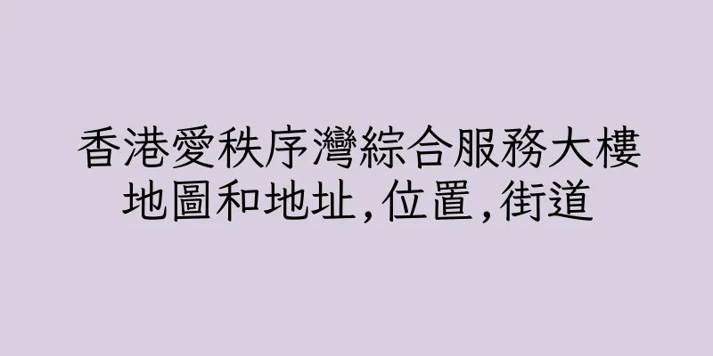 香港愛秩序灣綜合服務大樓地圖和地址,位置,街道