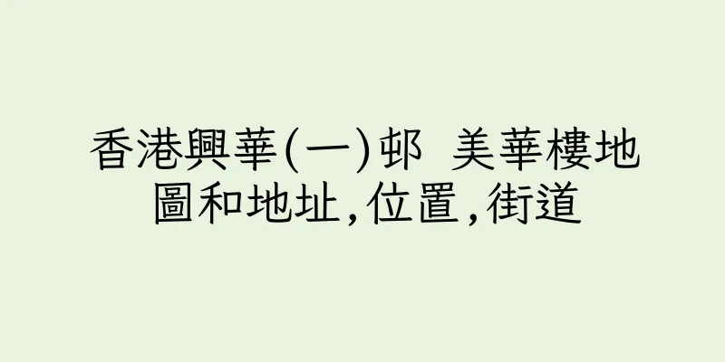 香港興華(一)邨 美華樓地圖和地址,位置,街道