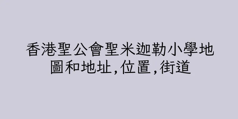香港聖公會聖米迦勒小學地圖和地址,位置,街道