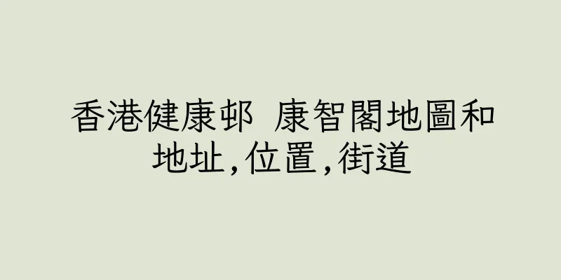 香港健康邨 康智閣地圖和地址,位置,街道