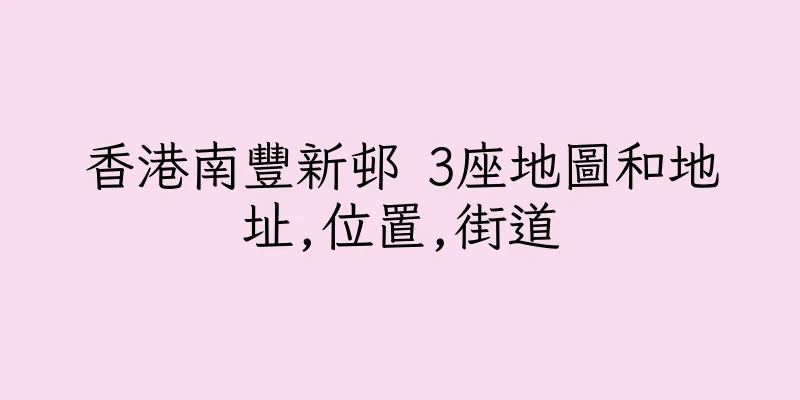 香港南豐新邨 3座地圖和地址,位置,街道