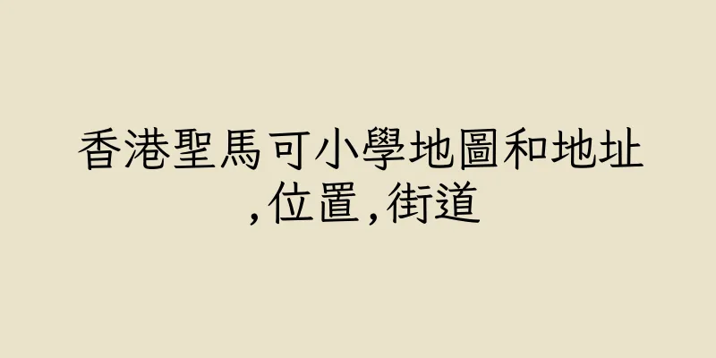 香港聖馬可小學地圖和地址,位置,街道