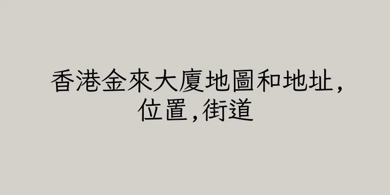 香港金來大廈地圖和地址,位置,街道