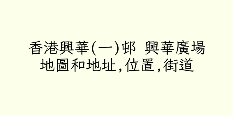 香港興華(一)邨 興華廣場地圖和地址,位置,街道
