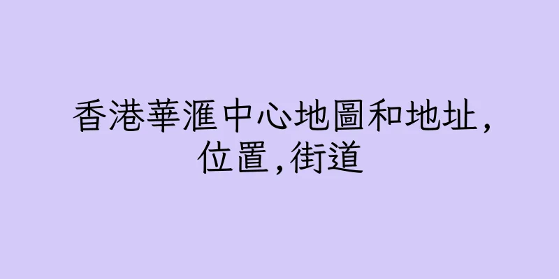 香港華滙中心地圖和地址,位置,街道