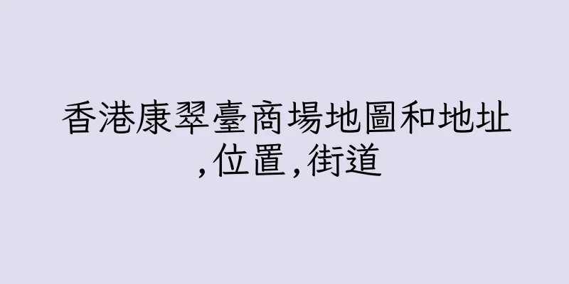 香港康翠臺商場地圖和地址,位置,街道