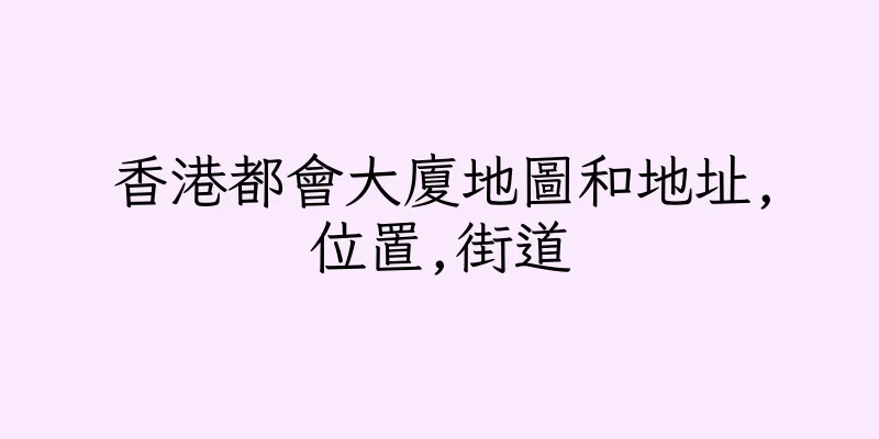 香港都會大廈地圖和地址,位置,街道
