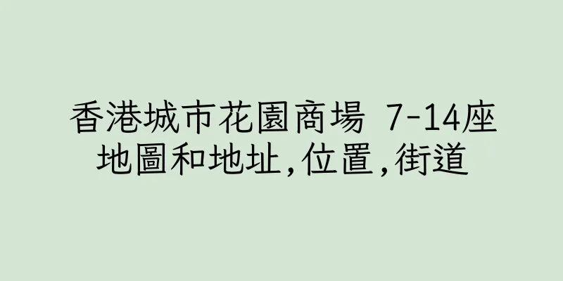 香港城市花園商場 7-14座地圖和地址,位置,街道