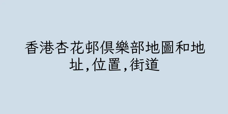 香港杏花邨俱樂部地圖和地址,位置,街道