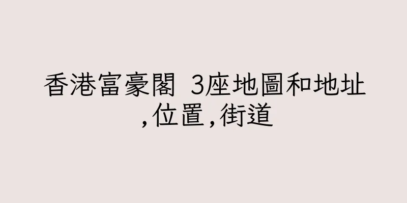 香港富豪閣 3座地圖和地址,位置,街道
