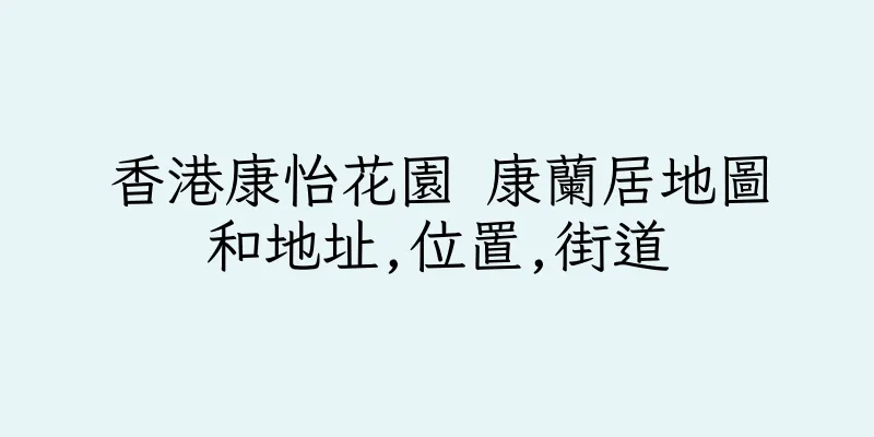 香港康怡花園 康蘭居地圖和地址,位置,街道