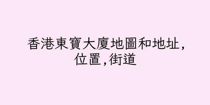 香港東寶大廈地圖和地址,位置,街道