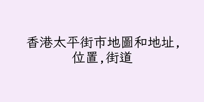 香港太平街市地圖和地址,位置,街道