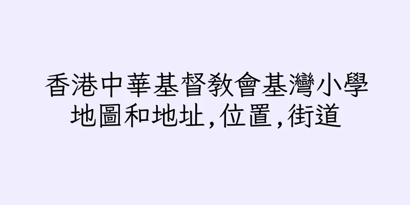 香港中華基督教會基灣小學地圖和地址,位置,街道