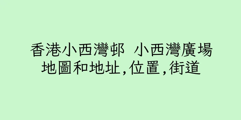 香港小西灣邨 小西灣廣場地圖和地址,位置,街道