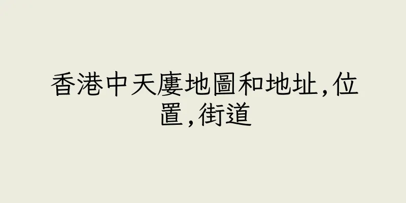 香港中天廔地圖和地址,位置,街道
