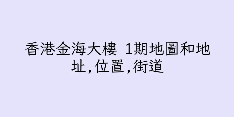 香港金海大樓 1期地圖和地址,位置,街道