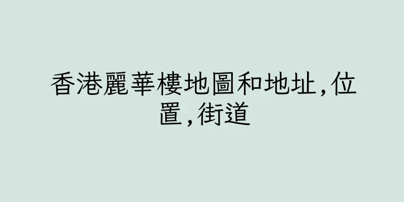 香港麗華樓地圖和地址,位置,街道