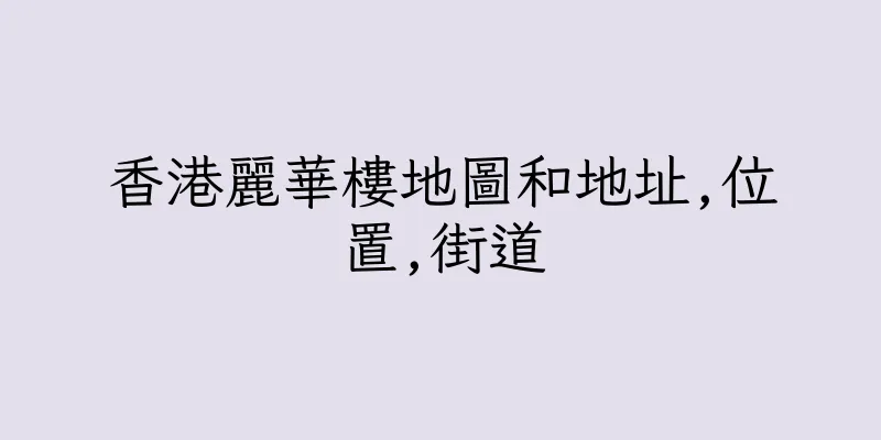 香港麗華樓地圖和地址,位置,街道