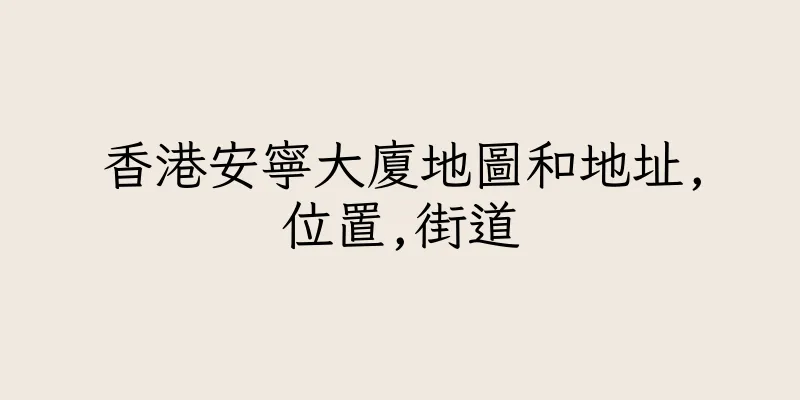 香港安寧大廈地圖和地址,位置,街道