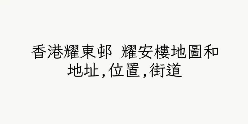 香港耀東邨 耀安樓地圖和地址,位置,街道