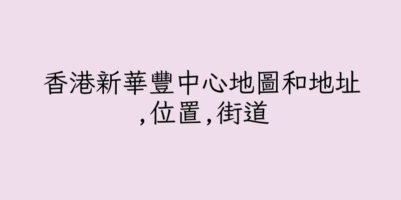 香港新華豐中心地圖和地址,位置,街道