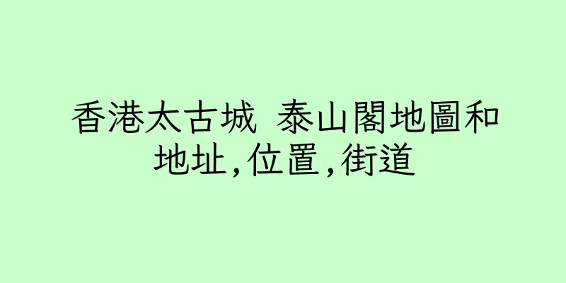 香港太古城 泰山閣地圖和地址,位置,街道