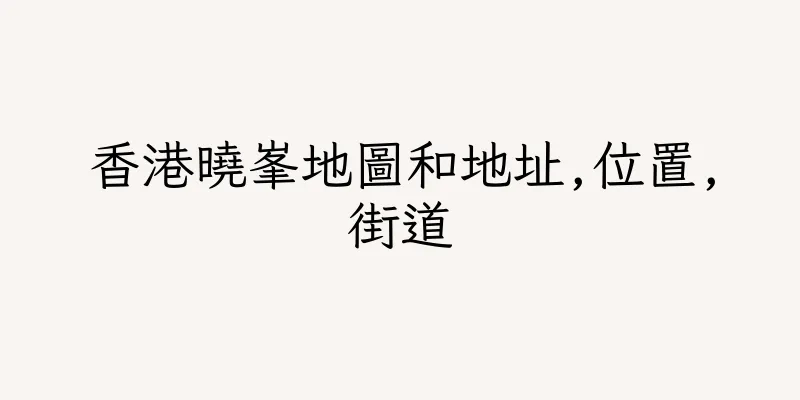 香港曉峯地圖和地址,位置,街道