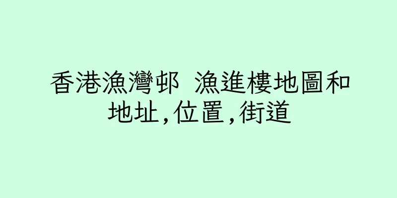 香港漁灣邨 漁進樓地圖和地址,位置,街道