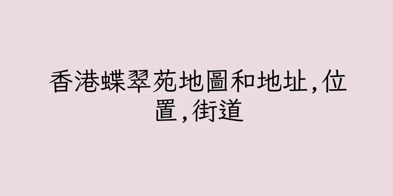 香港蝶翠苑地圖和地址,位置,街道