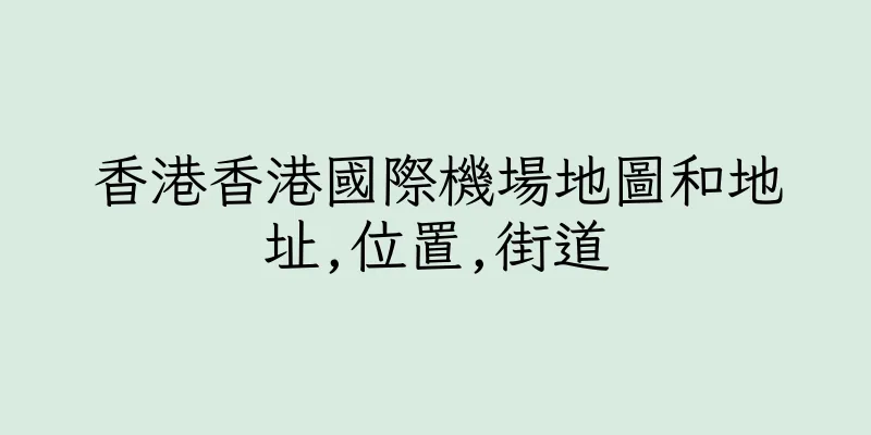 香港香港國際機場地圖和地址,位置,街道