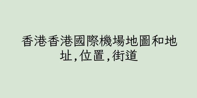 香港香港國際機場地圖和地址,位置,街道