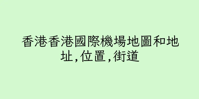 香港香港國際機場地圖和地址,位置,街道