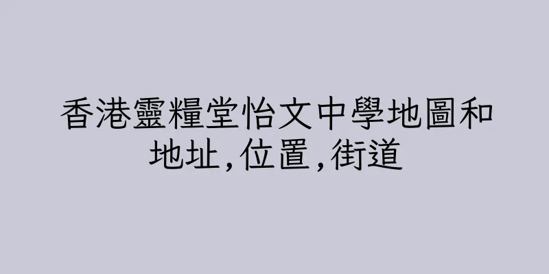 香港靈糧堂怡文中學地圖和地址,位置,街道