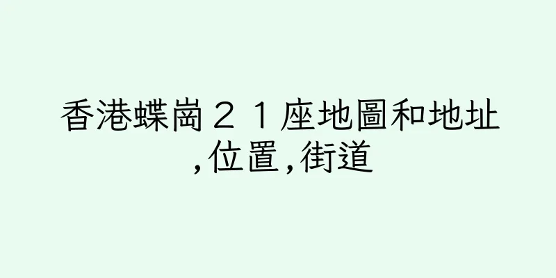 香港蝶崗２１座地圖和地址,位置,街道