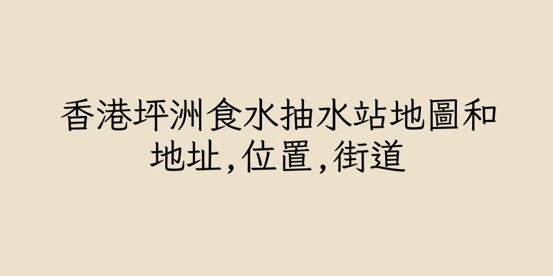香港坪洲食水抽水站地圖和地址,位置,街道