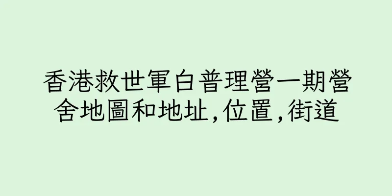 香港救世軍白普理營一期營舍地圖和地址,位置,街道