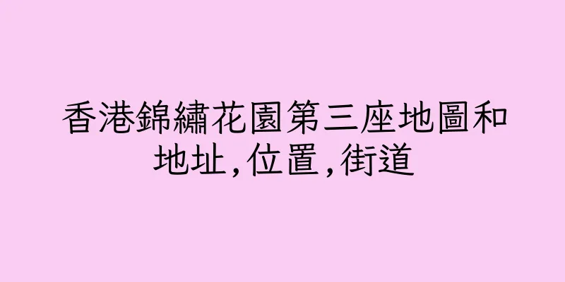 香港錦繡花園第三座地圖和地址,位置,街道