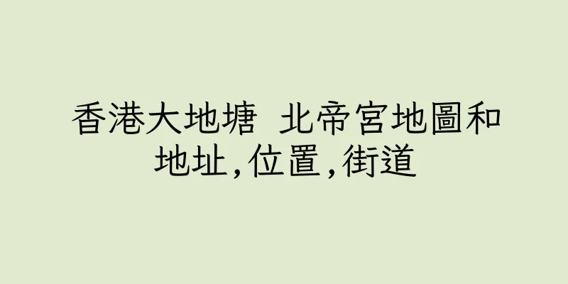 香港大地塘 北帝宮地圖和地址,位置,街道