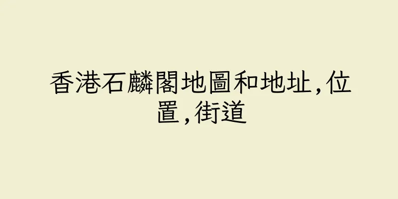 香港石麟閣地圖和地址,位置,街道