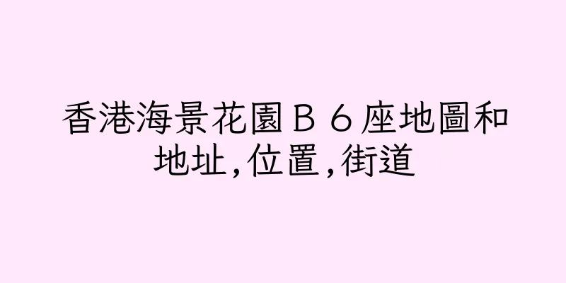 香港海景花園Ｂ６座地圖和地址,位置,街道