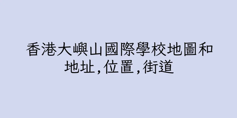 香港大嶼山國際學校地圖和地址,位置,街道