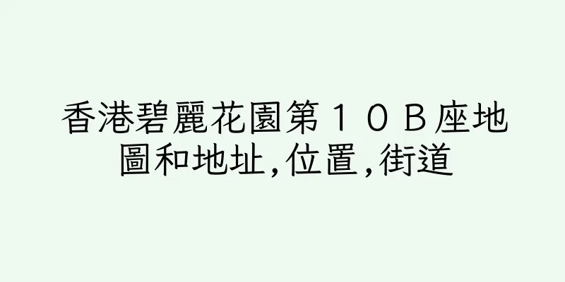 香港碧麗花園第１０Ｂ座地圖和地址,位置,街道