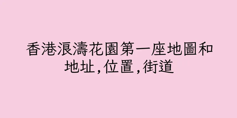 香港浪濤花園第一座地圖和地址,位置,街道