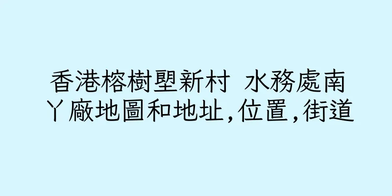 香港榕樹塱新村 水務處南丫廠地圖和地址,位置,街道