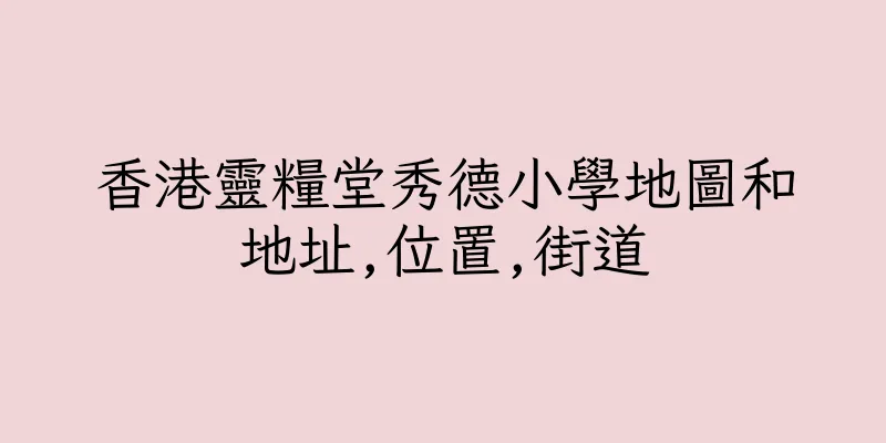 香港靈糧堂秀德小學地圖和地址,位置,街道