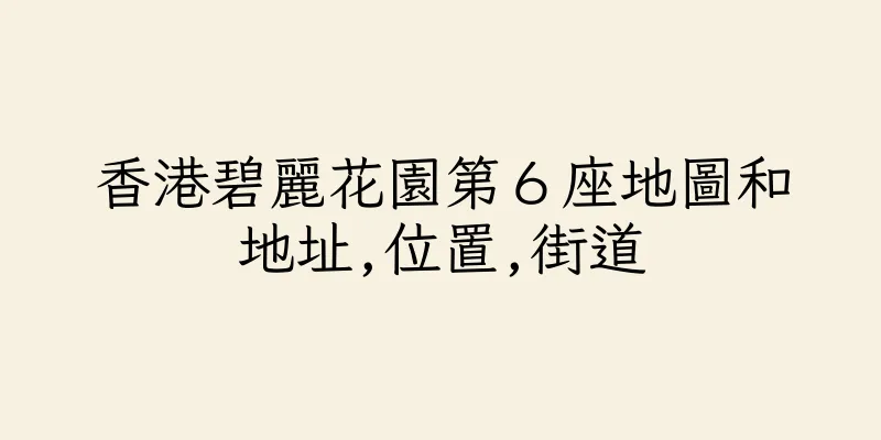 香港碧麗花園第６座地圖和地址,位置,街道