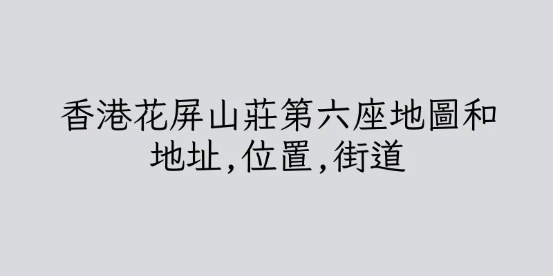香港花屏山莊第六座地圖和地址,位置,街道