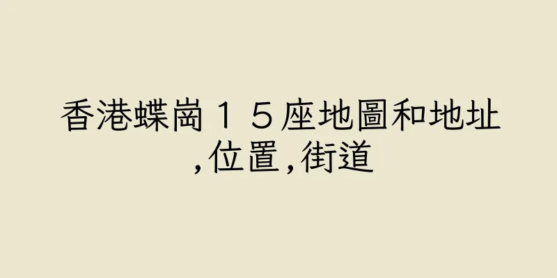 香港蝶崗１５座地圖和地址,位置,街道