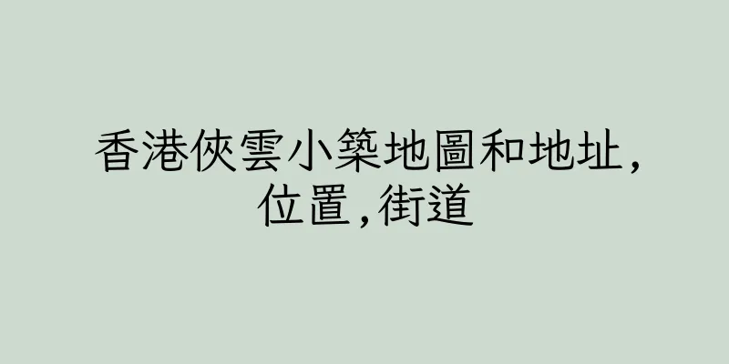 香港俠雲小築地圖和地址,位置,街道